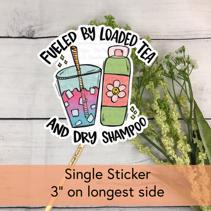 Fueled by Loaded Tea and Dry Shampoo - Vinyl Sticker