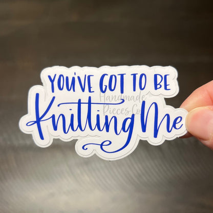 You've Got to be Knitting Me - Vinyl Sticker