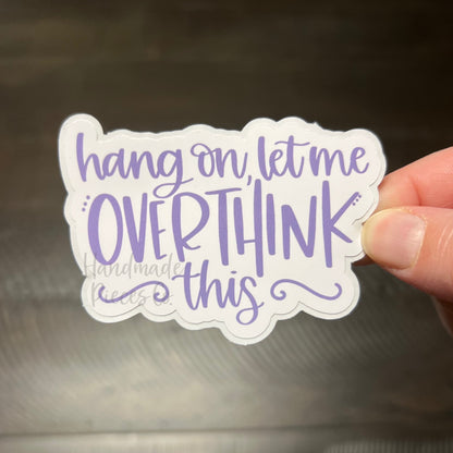 Hang On, Let Me Overthink This - Vinyl Sticker