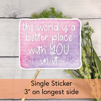 The World is a Better Place with You In it - Vinyl Sticker