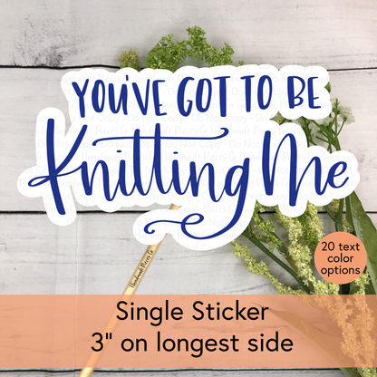 You've Got to be Knitting Me - Vinyl Sticker