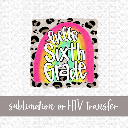 Hello Sixth Grade, Rainbow with Leopard Background - Sublimation or HTV Transfer